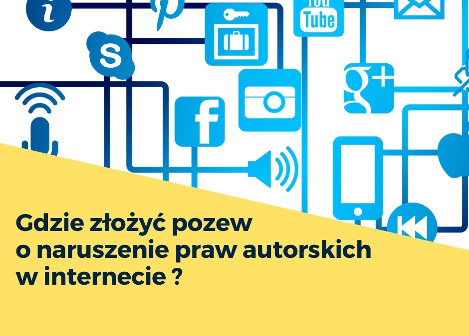 Gdzie pozwać za naruszenie praw autorskich w internecie ?